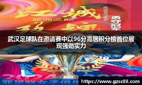 武汉足球队在邀请赛中以96分高居积分榜首位展现强劲实力